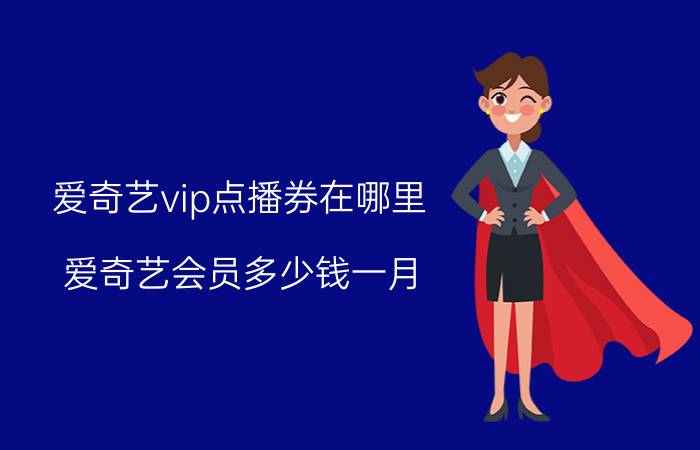 爱奇艺vip点播券在哪里 爱奇艺会员多少钱一月？